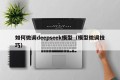 如何微调deepseek模型（模型微调技巧）