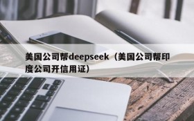 美国公司帮deepseek（美国公司帮印度公司开信用证）