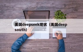 美国deepseek现状（美国deep south）