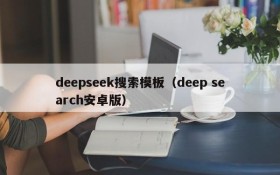 deepseek搜索模板（deep search安卓版）