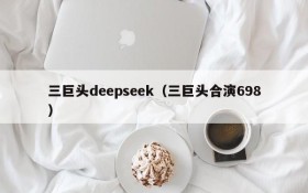 三巨头deepseek(三巨头合演698)