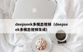 deepseek多模态视频（deepseek多模态视频生成）