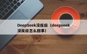 DeepSeek没反应（deepseek没反应怎么回事）