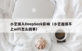 小艺接入DeepSeek影响(小艺连接不上wifi怎么回事)