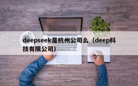 deepseek是杭州公司么(deep科技有限公司)