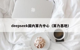 deepseek国内算力中心(算力基地)