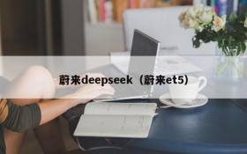 蔚来deepseek(蔚来et5)