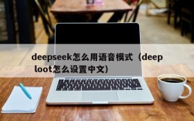 deepseek怎么用语音模式(deep loot怎么设置中文)