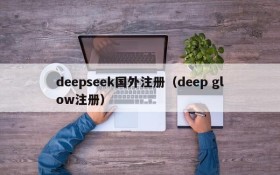 deepseek国外注册（deep glow注册）