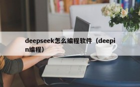 deepseek怎么编程软件（deepin编程）