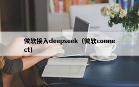 微软接入deepseek(微软connect)