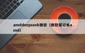 amddeepseek微软（微软笔记本amd）