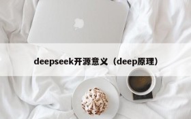 deepseek开源意义(deep原理)