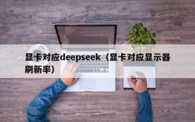 显卡对应deepseek（显卡对应显示器刷新率）