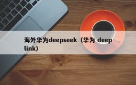 海外华为deepseek（华为 deeplink）