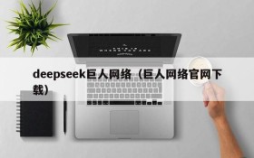 deepseek巨人网络(巨人网络官网下载)