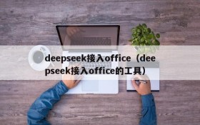 deepseek接入office（deepseek接入office的工具）