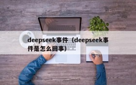 deepseek事件（deepseek事件是怎么回事）