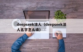 deepseek法人（deepseek法人名字怎么读）