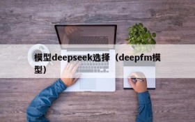 模型deepseek选择（deepfm模型）