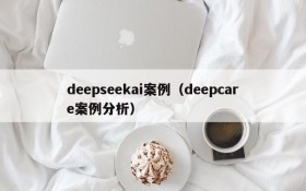 deepseekai案例（deepcare案例分析）