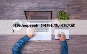 何为deepseek（何为七情,何为六欲）
