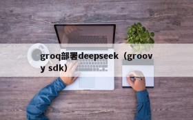 groq部署deepseek(groovy sdk)