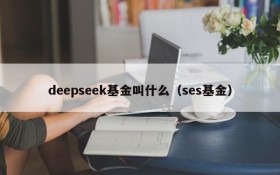 deepseek基金叫什么(ses基金)