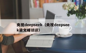 央视deepseek(央视deepseek梁文峰访谈)