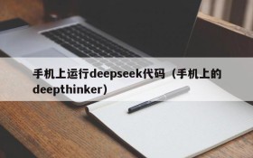 手机上运行deepseek代码(手机上的deepthinker)