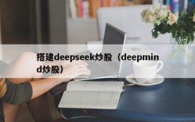 搭建deepseek炒股(deepmind炒股)