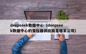 deepseek数据中心（deepseek数据中心的变压器供应商是哪家公司）