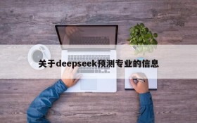 关于deepseek预测专业的信息