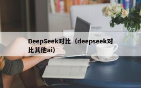 DeepSeek对比（deepseek对比其他ai）