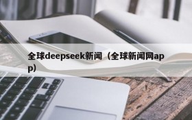 全球deepseek新闻（全球新闻网app）