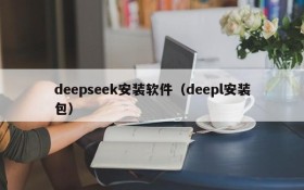 deepseek安装软件(deepl安装包)