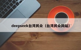 deepseek台湾民众（台湾民众网站）