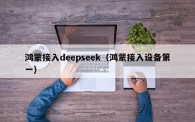 鸿蒙接入deepseek（鸿蒙接入设备第一）