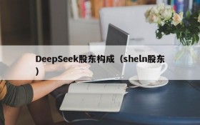 DeepSeek股东构成（sheln股东）