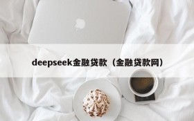 deepseek金融贷款(金融贷款网)