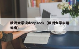 欧洲大学谈deepseek（欧洲大学申请难度）