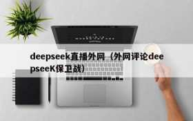 deepseek直播外网（外网评论deepseeK保卫战）