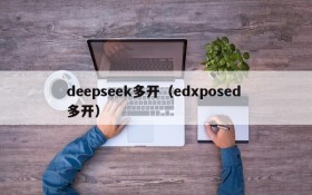 deepseek多开(edxposed 多开)