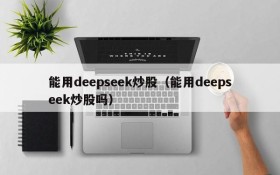 能用deepseek炒股(能用deepseek炒股吗)