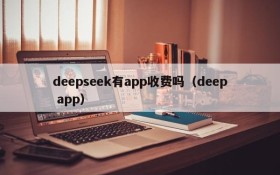deepseek有app收费吗(deep app)