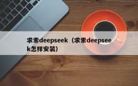 求索deepseek（求索deepseek怎样安装）