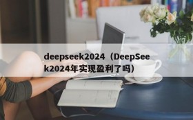 deepseek2024（DeepSeek2024年实现盈利了吗）