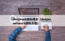 deepseek团队理念（deeper network团队介绍）