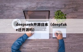 deepseek开源日本(deepfake还开源吗)
