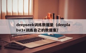 deepseek训练数据量(deeplabv3+训练自己的数据集)